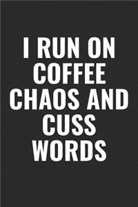 I Run On Coffee Chaos And Cuss Words