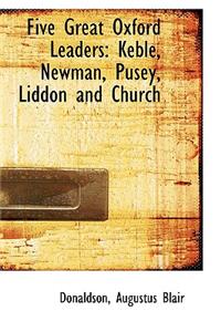 Five Great Oxford Leaders: Keble, Newman, Pusey, Liddon and Church