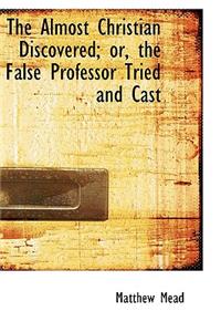 The Almost Christian Discovered; Or, the False Professor Tried and Cast