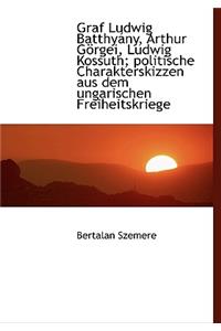 Graf Ludwig Batthy NY, Arthur G Rgei, Ludwig Kossuth; Politische Charakterskizzen Aus Dem Ungarische