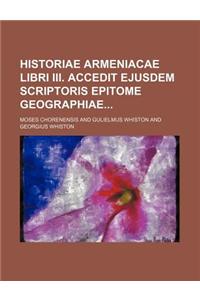 Historiae Armeniacae Libri III. Accedit Ejusdem Scriptoris Epitome Geographiae