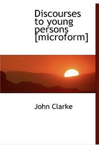 Discourses to Young Persons [Microform]