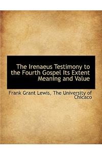The Irenaeus Testimony to the Fourth Gospel Its Extent Meaning and Value