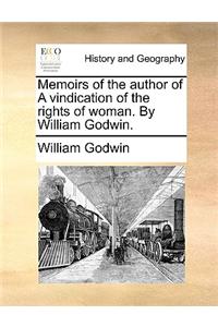 Memoirs of the Author of a Vindication of the Rights of Woman. by William Godwin.