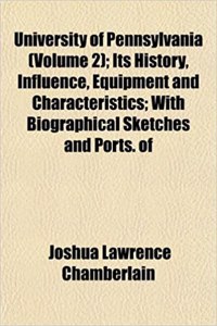 University of Pennsylvania (Volume 2); Its History, Influence, Equipment and Characteristics; With Biographical Sketches and Ports. of
