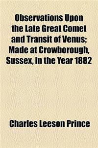 Observations Upon the Late Great Comet and Transit of Venus; Made at Crowborough, Sussex, in the Year 1882