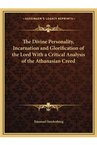 The Divine Personality, Incarnation and Glorification of the Lord With a Critical Analysis of the Athanasian Creed