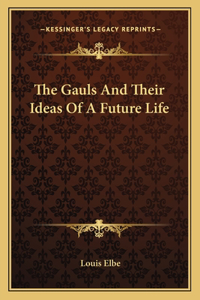 The Gauls And Their Ideas Of A Future Life