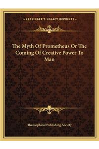 The Myth Of Prometheus Or The Coming Of Creative Power To Man