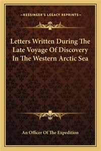 Letters Written During The Late Voyage Of Discovery In The Western Arctic Sea