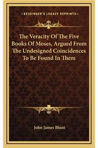 The Veracity of the Five Books of Moses, Argued from the Undesigned Coincidences to Be Found in Them