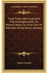 Uncle Tom's Cabin Contrasted with Buckingham Hall, the Planter's Home Or, a Fair View of Both Sides of the Slavery Question