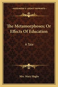 The Metamorphoses; Or Effects of Education: A Tale