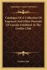 Catalogue of a Collection of Engraved and Other Portraits of Lincoln Exhibited at the Grolier Club