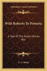 With Roberts to Pretoria