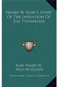 Henry W. Roby's Story Of The Invention Of The Typewriter