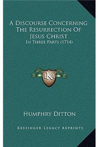 A Discourse Concerning the Resurrection of Jesus Christ
