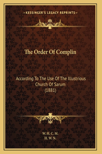 The Order Of Complin: According To The Use Of The Illustrious Church Of Sarum (1881)