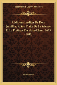 Additions Inedites de Dom Jumilhac a Son Traite de La Science Et La Pratique Du Plain-Chant, 1673 (1902)