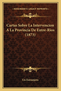 Cartas Sobre La Intervencion a la Provincia de Entre-Rios (1873)