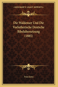 Die Waldenser Und Die Vorlutherische Deutsche Bibelubersetzung (1885)
