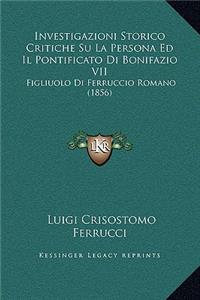 Investigazioni Storico Critiche Su La Persona Ed Il Pontificato Di Bonifazio VII