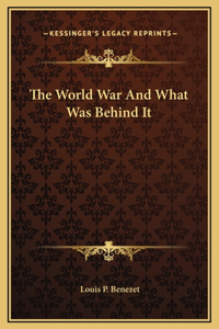 The World War And What Was Behind It