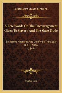 A Few Words On The Encouragement Given To Slavery And The Slave Trade
