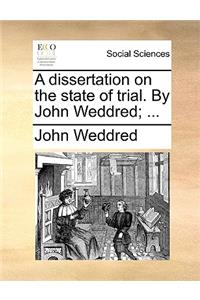 A Dissertation on the State of Trial. by John Weddred; ...