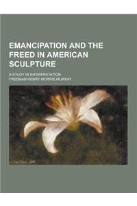 Emancipation and the Freed in American Sculpture; A Study in Interpretation