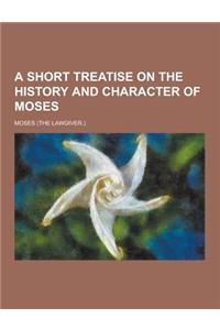 A Short Treatise on the History and Character of Moses