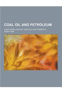 Coal Oil and Petroleum; Their Origin, History, Geology, and Chemistry ...
