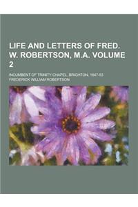 Life and Letters of Fred. W. Robertson, M.A; Incumbent of Trinity Chapel, Brighton, 1847-53 Volume 2