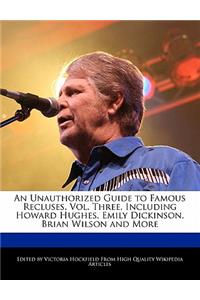 An Unauthorized Guide to Famous Recluses, Vol. Three, Including Howard Hughes, Emily Dickinson, Brian Wilson and More