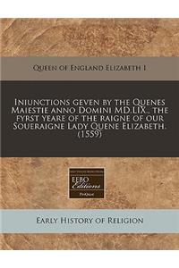 Iniunctions Geven by the Quenes Maiestie Anno Domini MD.LIX., the Fyrst Yeare of the Raigne of Our Soueraigne Lady Quene Elizabeth. (1559)