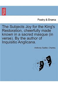 Subjects Joy for the King's Restoration, Cheerfully Made Known in a Sacred Masque (in Verse). by the Author of Inquisitio Anglicana.