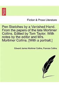 Pen Sketches by a Vanished Hand. from the Papers of the Late Mortimer Collins. Edited by Tom Taylor. with Notes by the Editor and Mrs. Mortimer Collins. [with a Portrait.]
