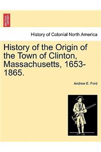 History of the Origin of the Town of Clinton, Massachusetts, 1653-1865.