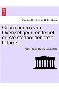 Geschiedenis Van Overijsel Gedurende Het Eerste Stadhouderlooze Tijdperk.