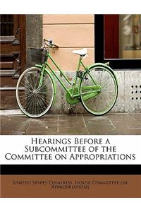 Hearings Before a Subcommittee of the Committee on Appropriations