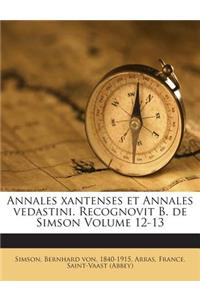 Annales Xantenses Et Annales Vedastini. Recognovit B. de Simson Volume 12-13