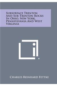 Subsurface Trenton and Sub-Trenton Rocks in Ohio, New York, Pennsylvania and West Virginia