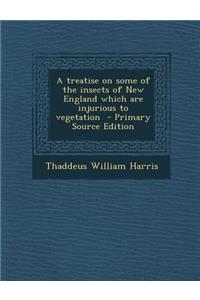 A Treatise on Some of the Insects of New England Which Are Injurious to Vegetation