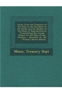 Letter from the Treasurer of the State to the President of the Senate and the Speaker of the House of Representatives Transmitting His Annual Report on the State of the Finances ... December 31, 182 ...