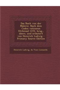 Buch Von Der Malerei. Nach Dem Codex Vaticanus (Urbinas) 1270, Hrsg., Ubers. Und Erlautert Von Heinrich Ludwig