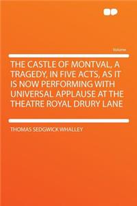 The Castle of Montval, a Tragedy, in Five Acts, as It Is Now Performing with Universal Applause at the Theatre Royal Drury Lane