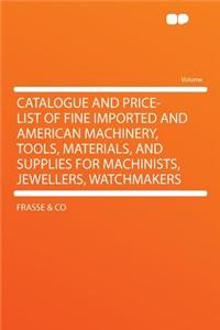 Catalogue and Price-List of Fine Imported and American Machinery, Tools, Materials, and Supplies for Machinists, Jewellers, Watchmakers