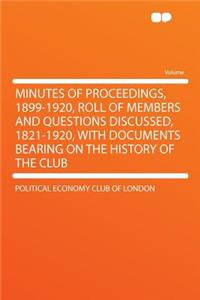 Minutes of Proceedings, 1899-1920, Roll of Members and Questions Discussed, 1821-1920, with Documents Bearing on the History of the Club