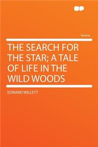 The Search for the Star; A Tale of Life in the Wild Woods