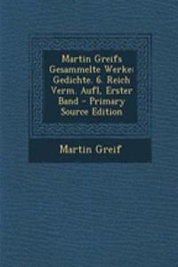 Martin Greifs Gesammelte Werke: Gedichte. 6. Reich Verm. Aufl, Erster Band - Primary Source Edition